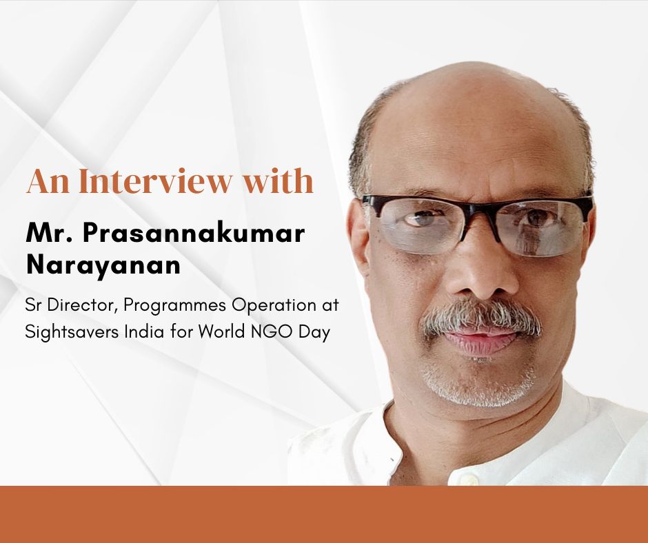 An Interview with Mr Prasannakumar Narayanan, Senior Director, Programmes Operation at Sightsavers India for World NGO Day